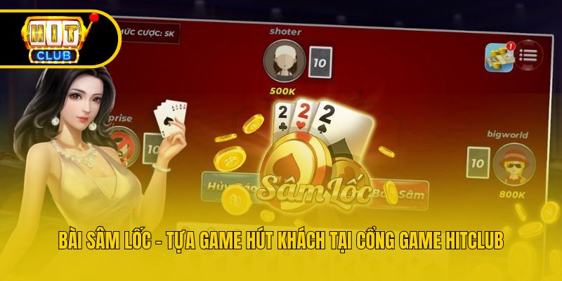 Bài Sâm Lốc - Tựa Game Hút Khách Tại Cổng Game Hitclub