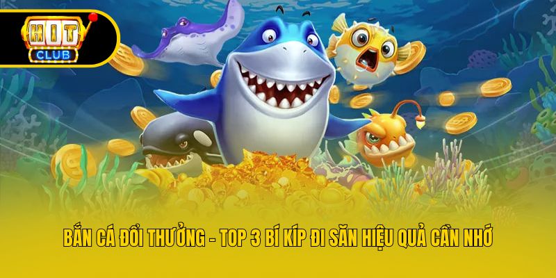 Bắn Cá Đổi Thưởng – Top 3 Bí Kíp Đi Săn Hiệu Quả Cần Nhớ