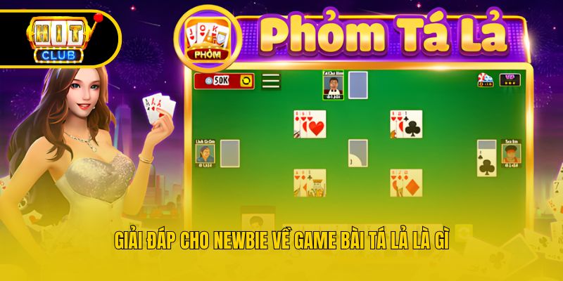 Giải đáp cho newbie về game bài tá lả là gì