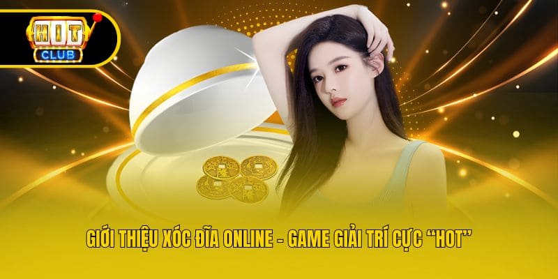 Giới thiệu xóc đĩa online - Game giải trí cực “hot”