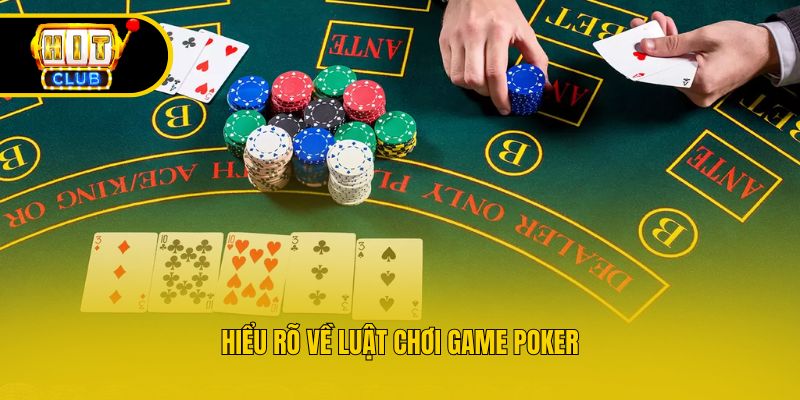 Hiểu rõ về luật chơi game Poker