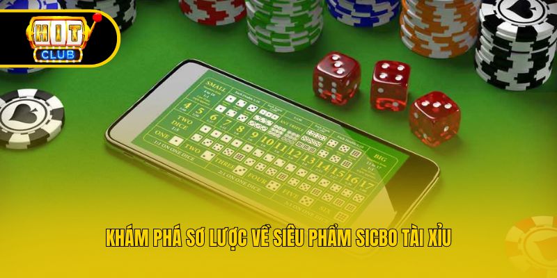 Khám phá sơ lược về siêu phẩm sicbo tài xỉu