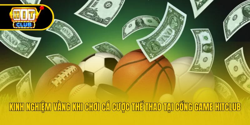Kinh Nghiệm Vàng Khi Chơi Cá Cược Thể Thao Tại Cổng Game Hitclub
