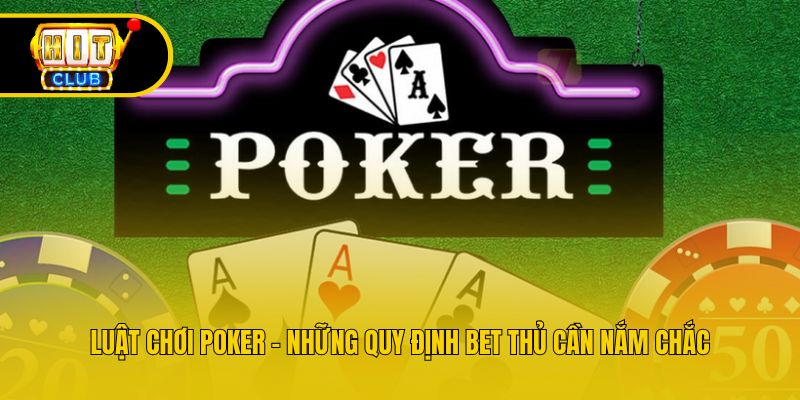 Luật Chơi Poker - Những Quy Định Bet Thủ Cần Nắm Chắc