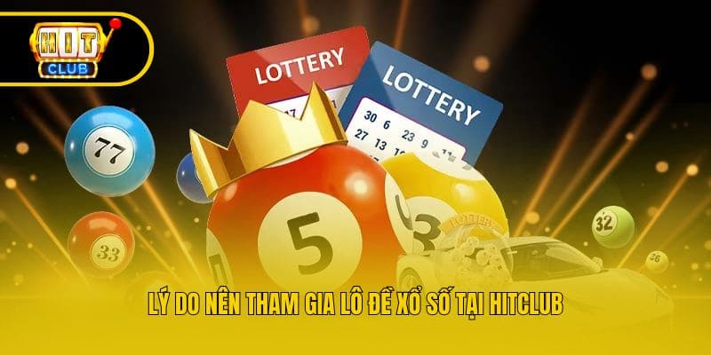 Lý do nên tham gia lô đề xổ số tại Hitclub