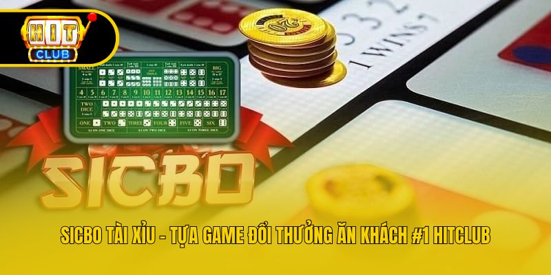 Sicbo Tài Xỉu - Tựa Game Đổi Thưởng Ăn Khách #1 Hitclub