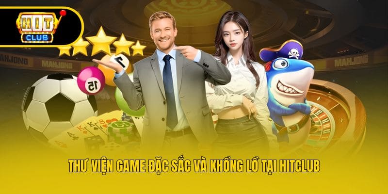 Thư viện game đặc sắc và khổng lồ tại Hitclub