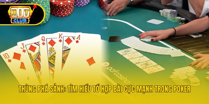 Thùng Phá Sảnh: Tìm Hiểu Tổ Hợp Bài Cực Mạnh Trong Poker