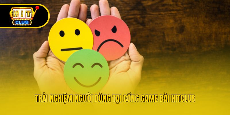Trải nghiệm người dùng tại cổng game bài Hitclub