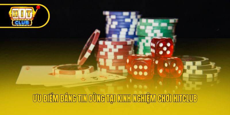 Ưu điểm đáng tin dùng tại kinh nghiệm chơi Hitclub